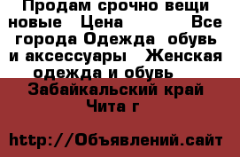 Продам срочно вещи новые › Цена ­ 1 000 - Все города Одежда, обувь и аксессуары » Женская одежда и обувь   . Забайкальский край,Чита г.